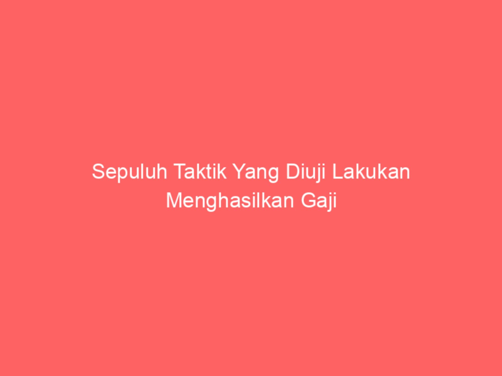Sepuluh Taktik Yang Diuji Lakukan Menghasilkan Gaji